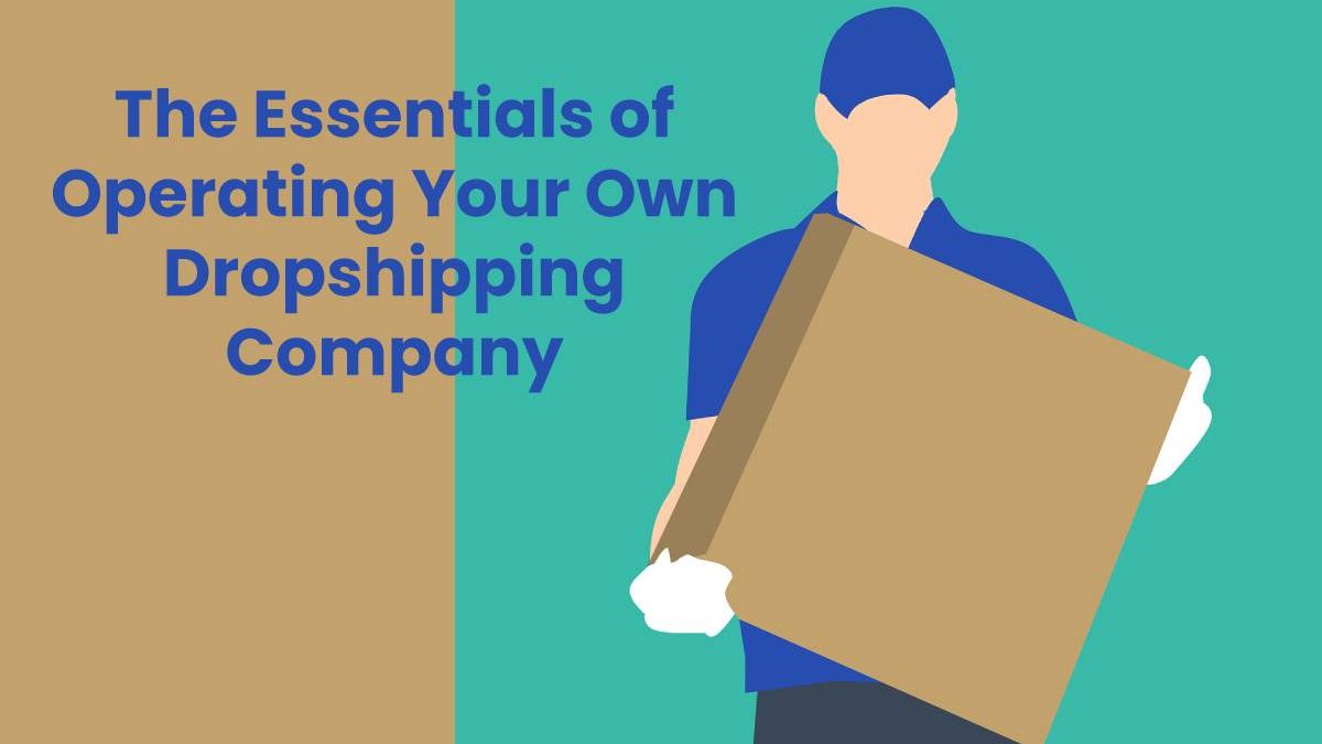 The Essentials of Operating Your Own Dropshipping Company