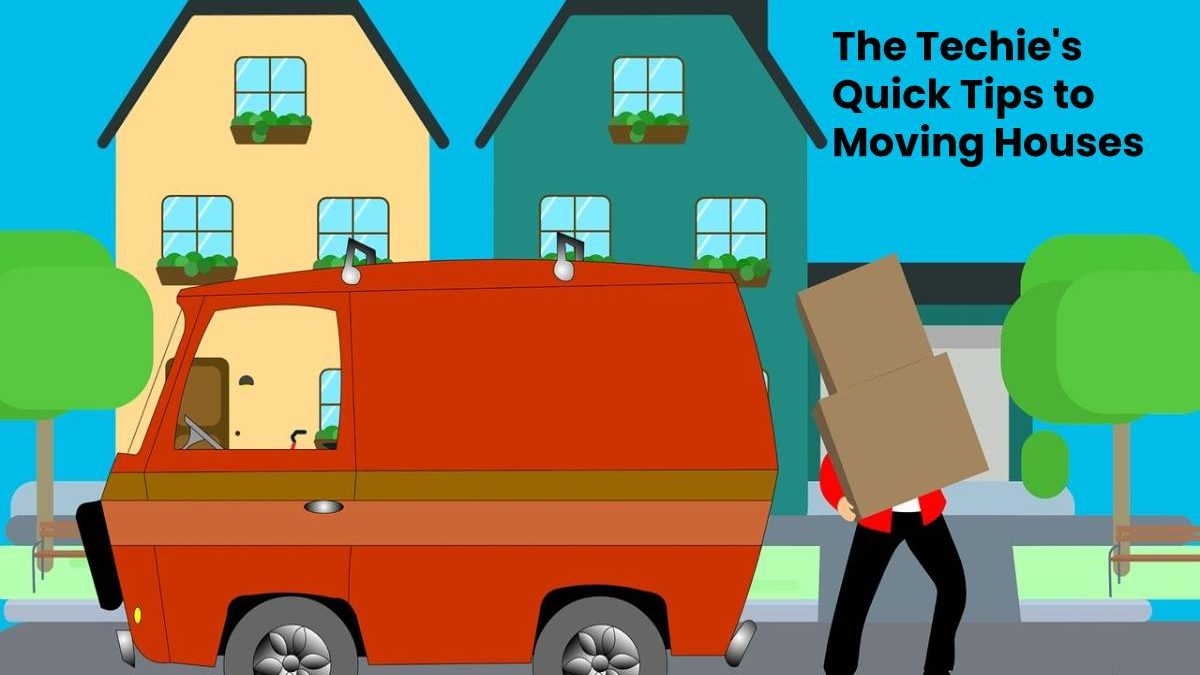 The Techie’s Quick Tips to Moving Houses