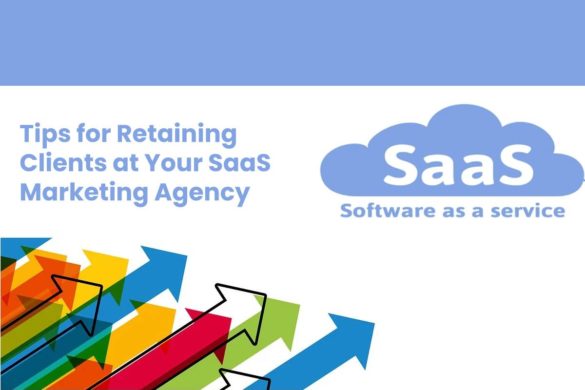 Tips for Retaining Clients at Your SaaS Marketing Agency