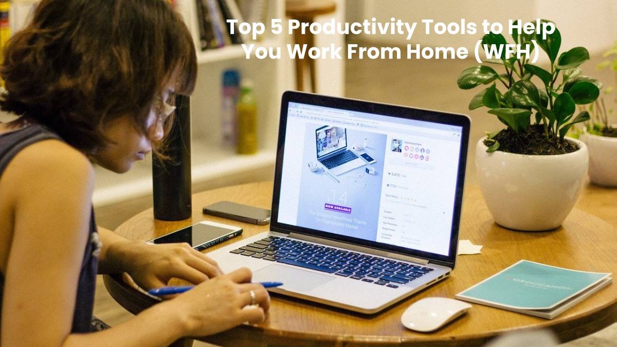 Top 5 Productivity Tools to Help You Work From Home (WFH)