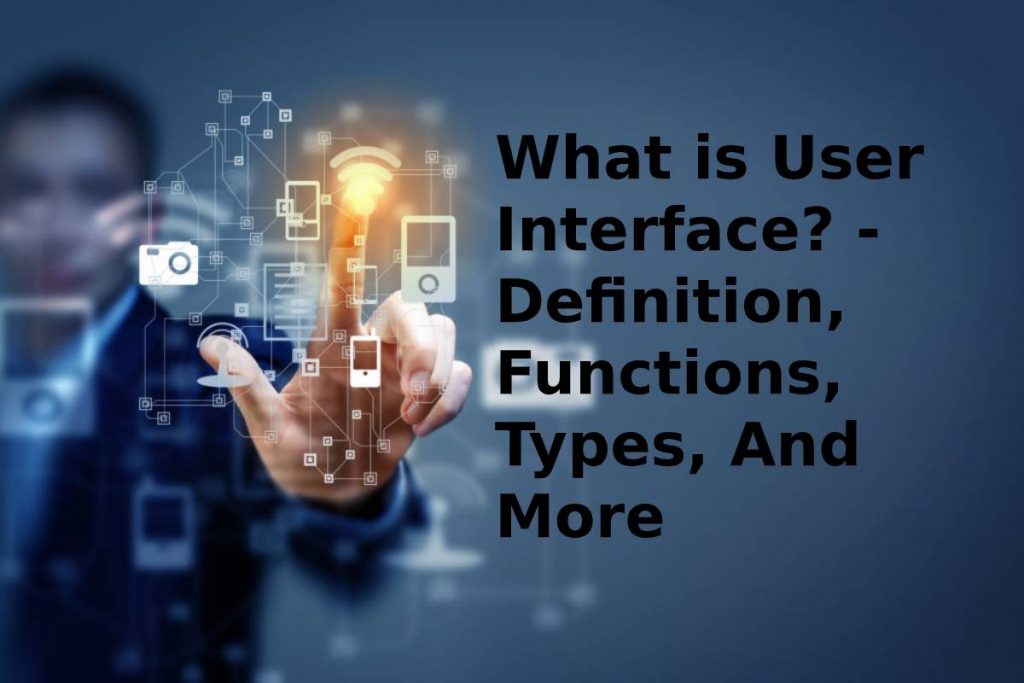 What is User Interface? - Definition, Functions, Types, And More