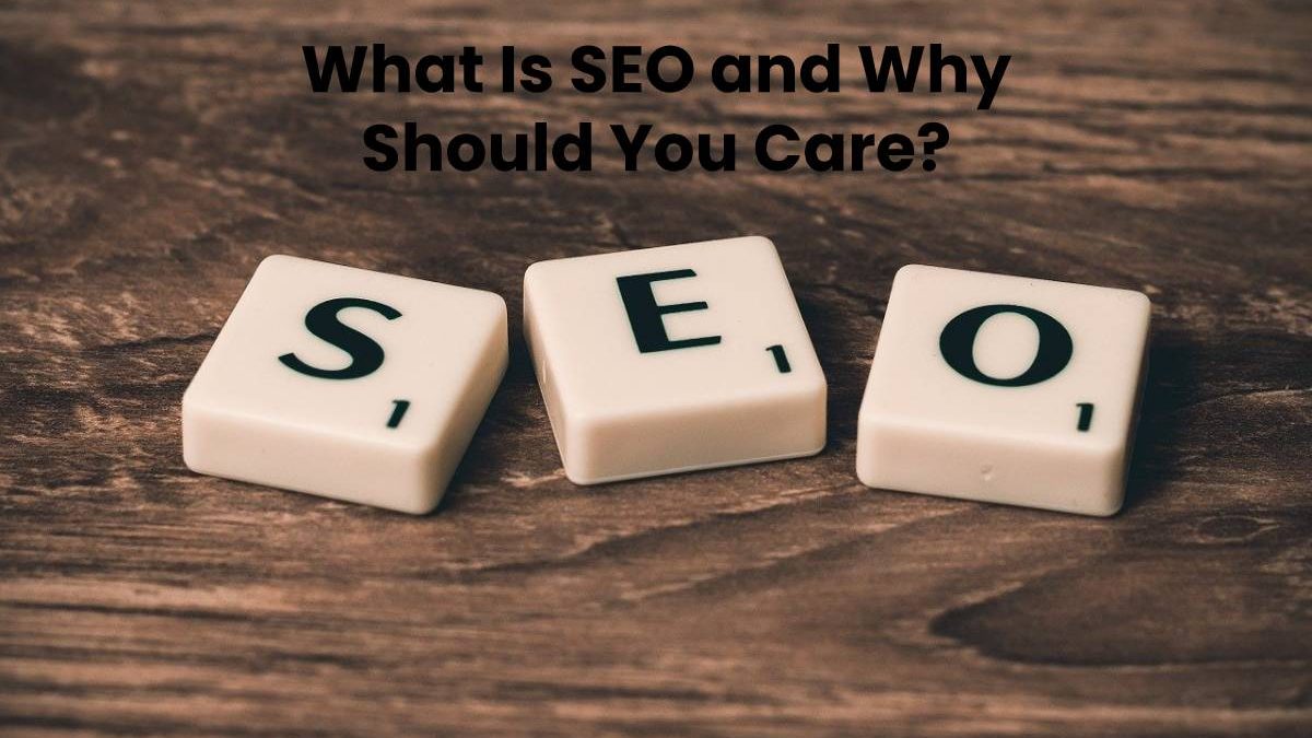 What Is SEO and Why Should You Care?