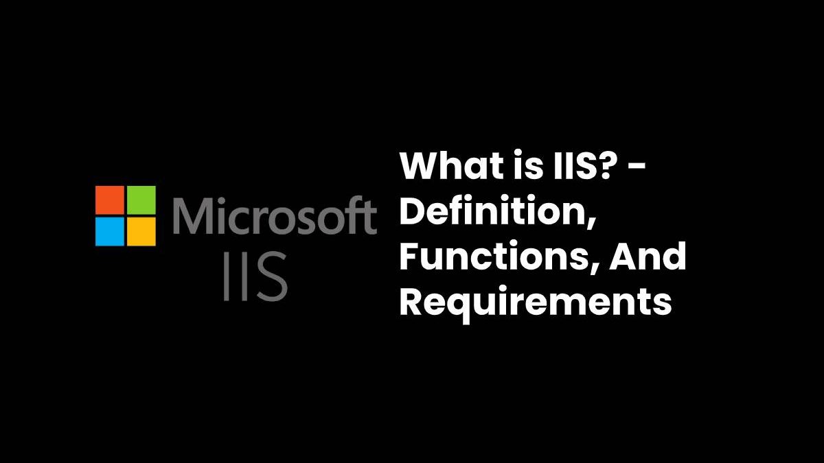 What is IIS? – Definition, Functions, And Requirements