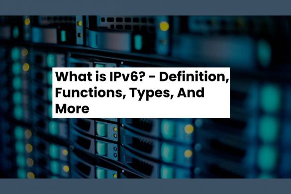 What is IPv6? - Definition, Functions, Types, And More