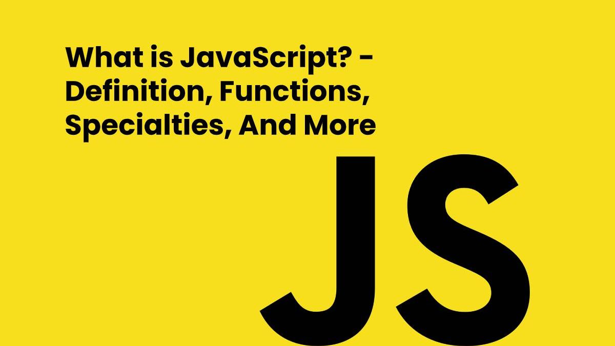 What is JavaScript? – Definition, Functions, Specialties, And More