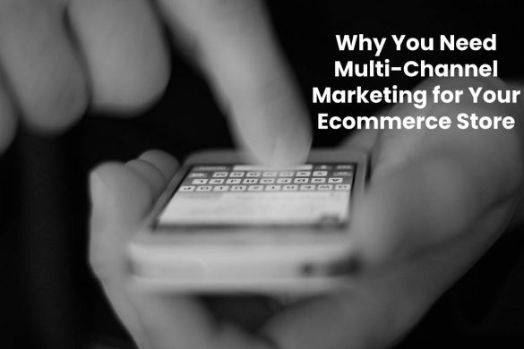 Why You Need Multi-Channel Marketing for Your Ecommerce Store