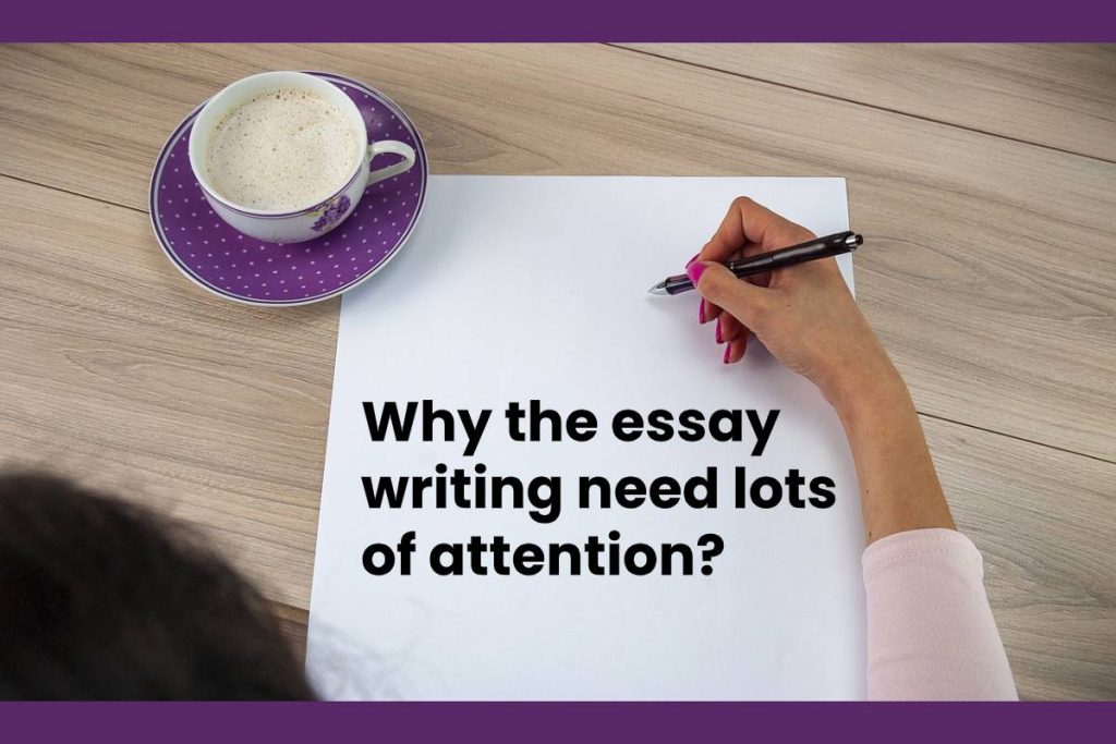 Why the essay writing need lots of attention?