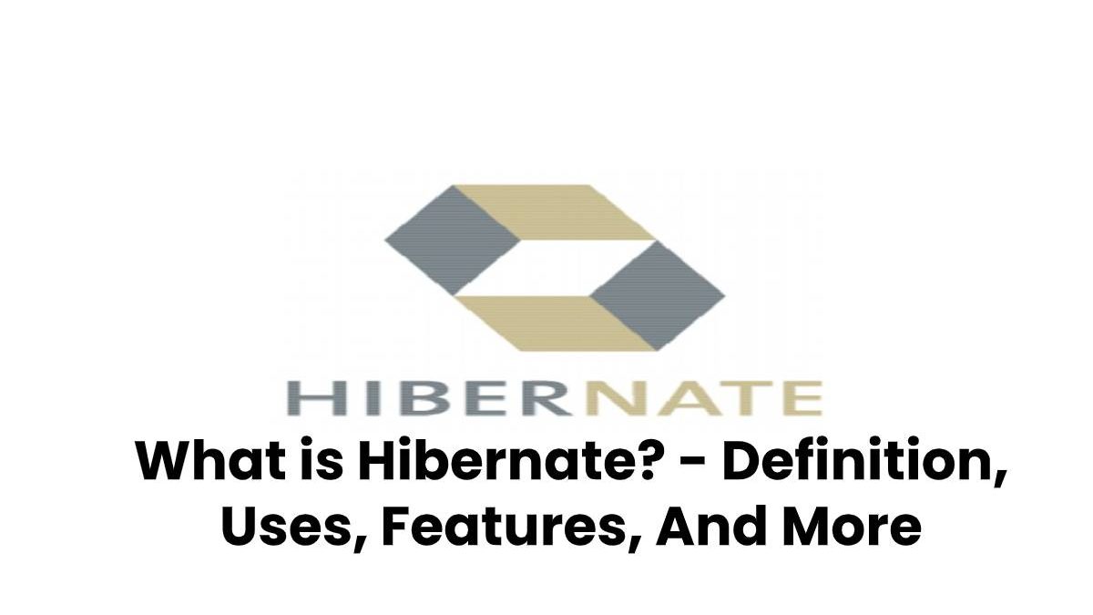 What is Hibernate? – Definition, Uses, Features, And More