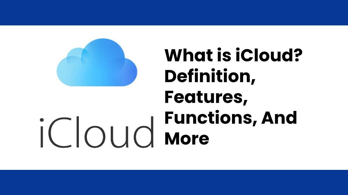 What is iCloud? – Definition, Features, Functions, And More