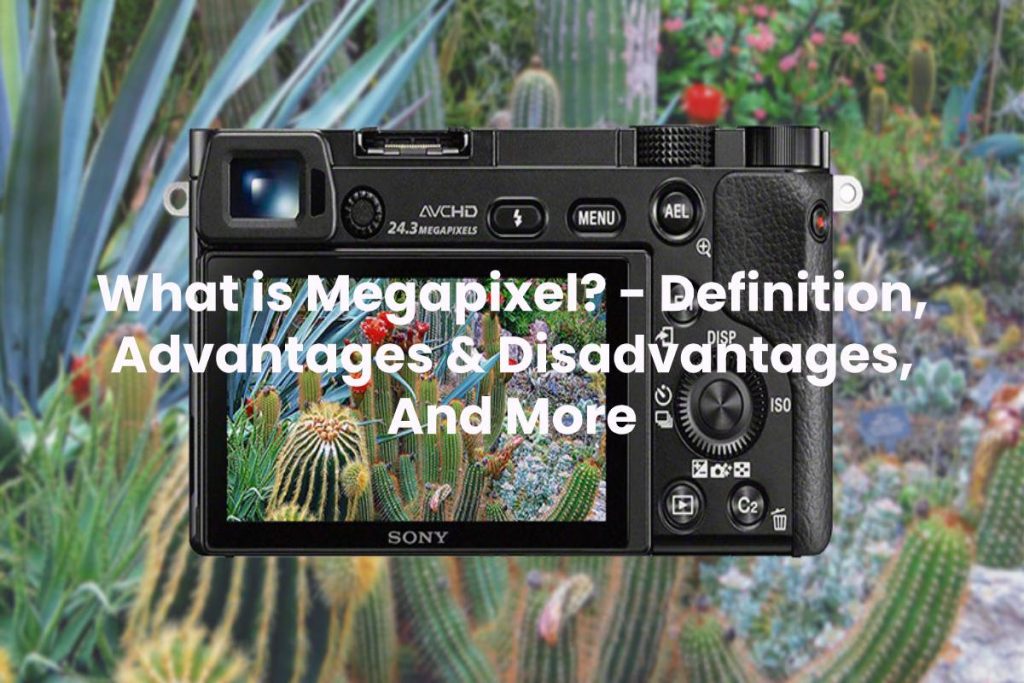 What is Megapixel? - Definition, Advantages & Disadvantages, And More