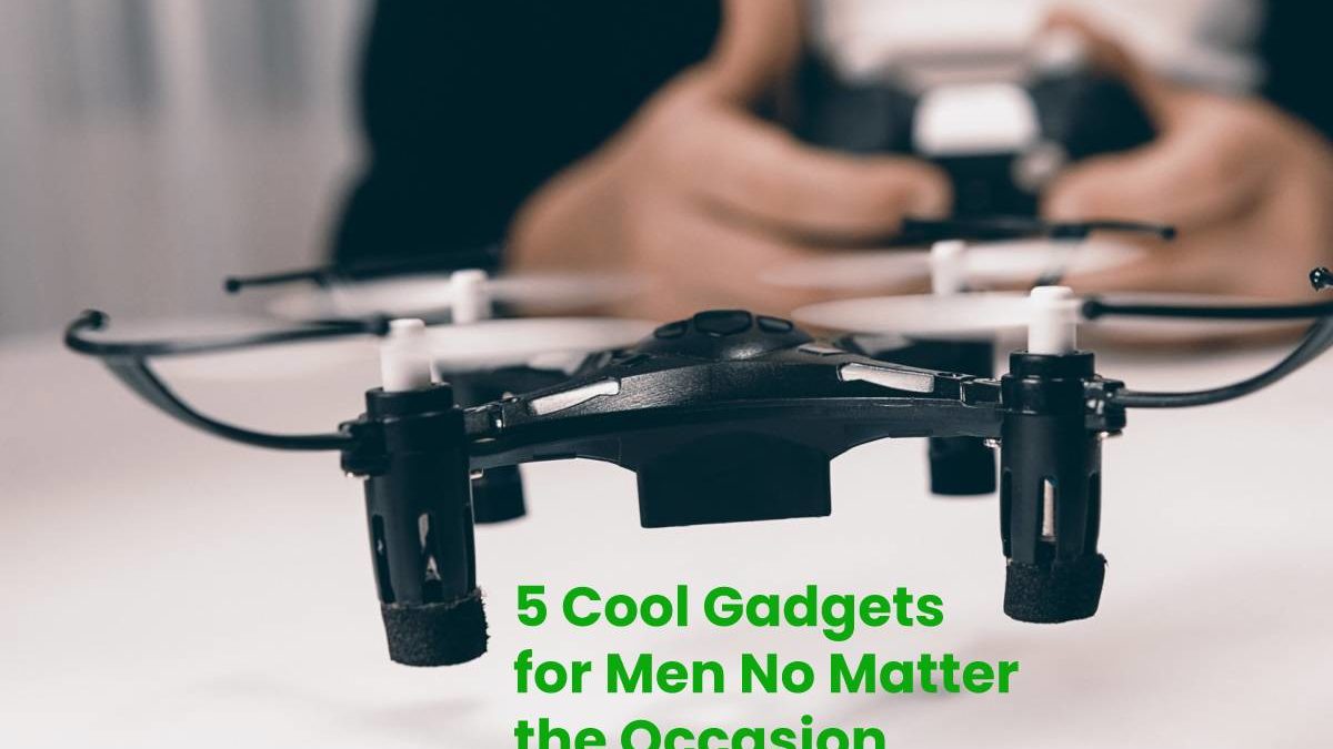 It’s Tech Time: 5 Cool Gadgets for Men No Matter the Occasion