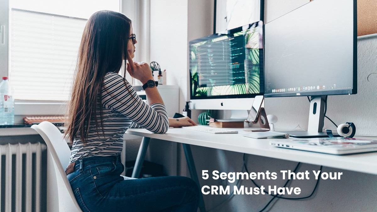 5 Segments That Your CRM Must Have!