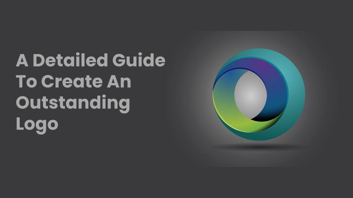 A Detailed Guide To Create An Outstanding Logo