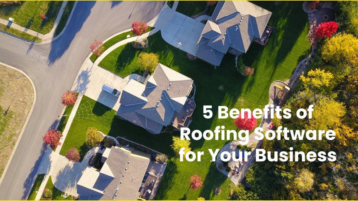 5 Benefits of Roofing Software for Your Business