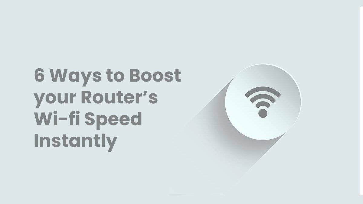6 Ways to Boost your Routers Wi-fi Speed Instantly
