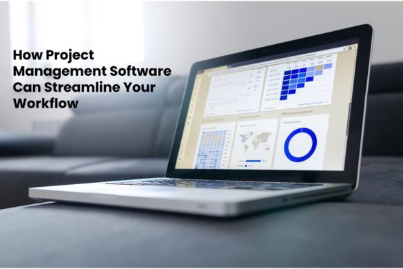 How Project Management Software Can Streamline Your Workflow