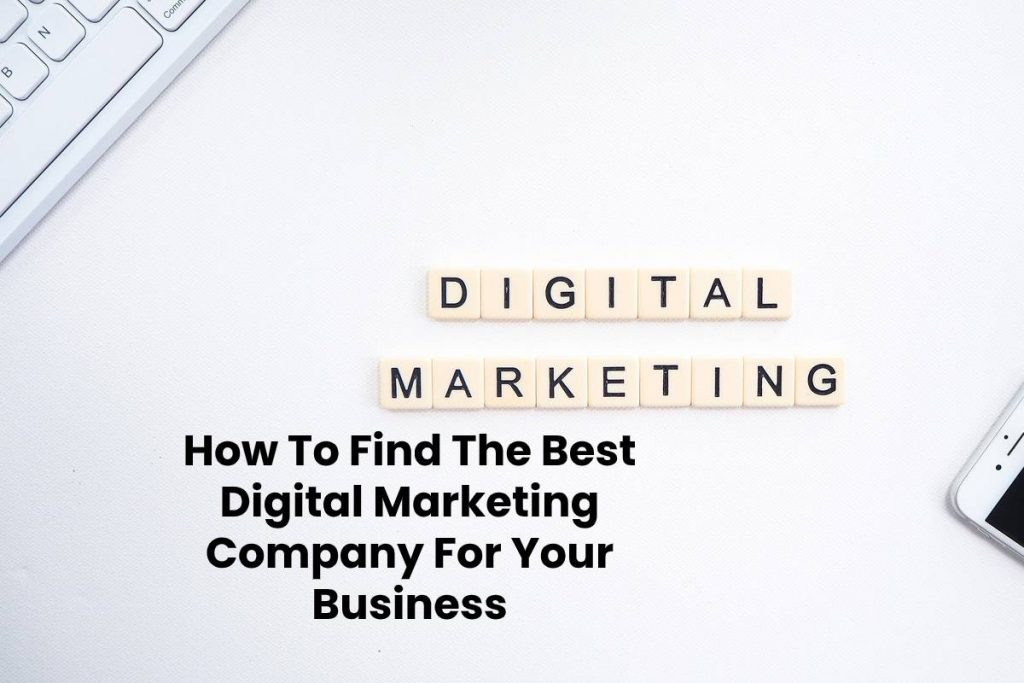 How To Find The Best Digital Marketing Company For Your Business