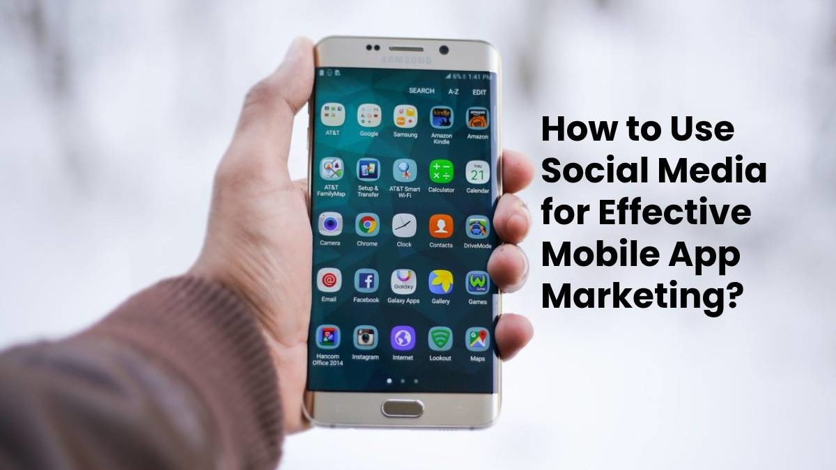 How to Use Social Media for Effective Mobile App Marketing?