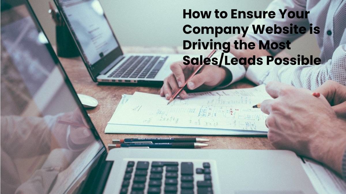 How to Ensure Your Company Website is Driving the Most Sales/Leads Possible