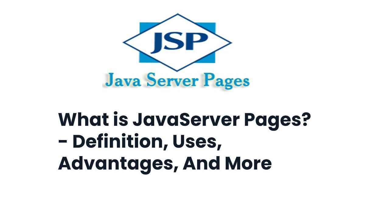 What is JavaServer Pages? – Definition, Uses, Advantages, And More