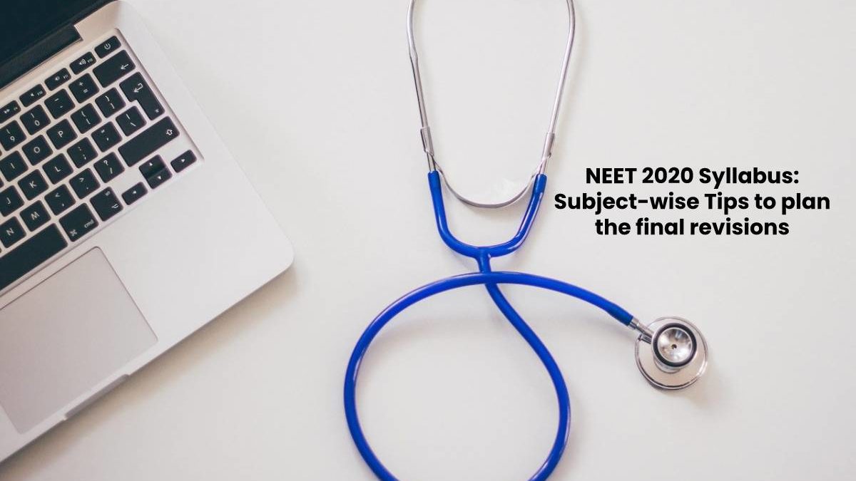 NEET 2020 Syllabus: Subject-wise Tips to plan the final revisions