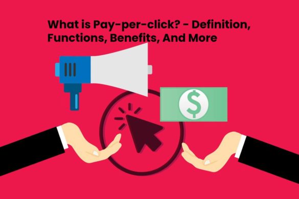 What is Pay-per-click? - Definition, Functions, Benefits, And More