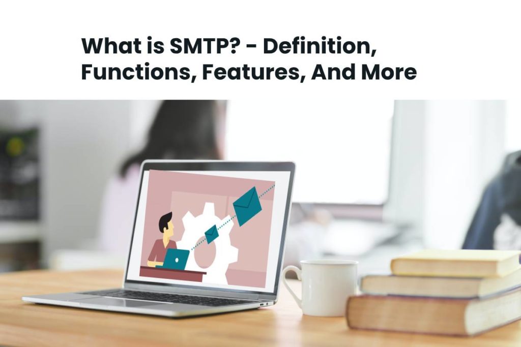 What is SMTP? - Definition, Functions, Features, And More