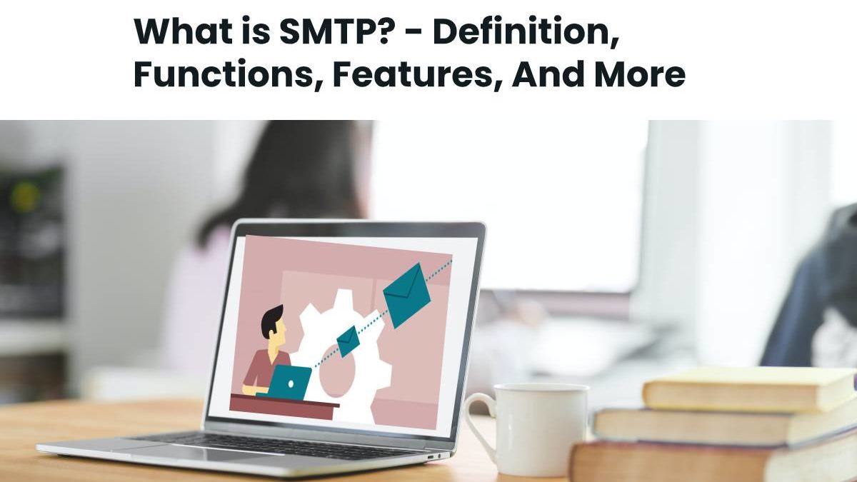 What is SMTP? – Definition, Functions, Features, And More