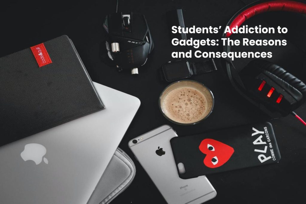 Students Addiction to Gadgets - The Reasons and Consequences