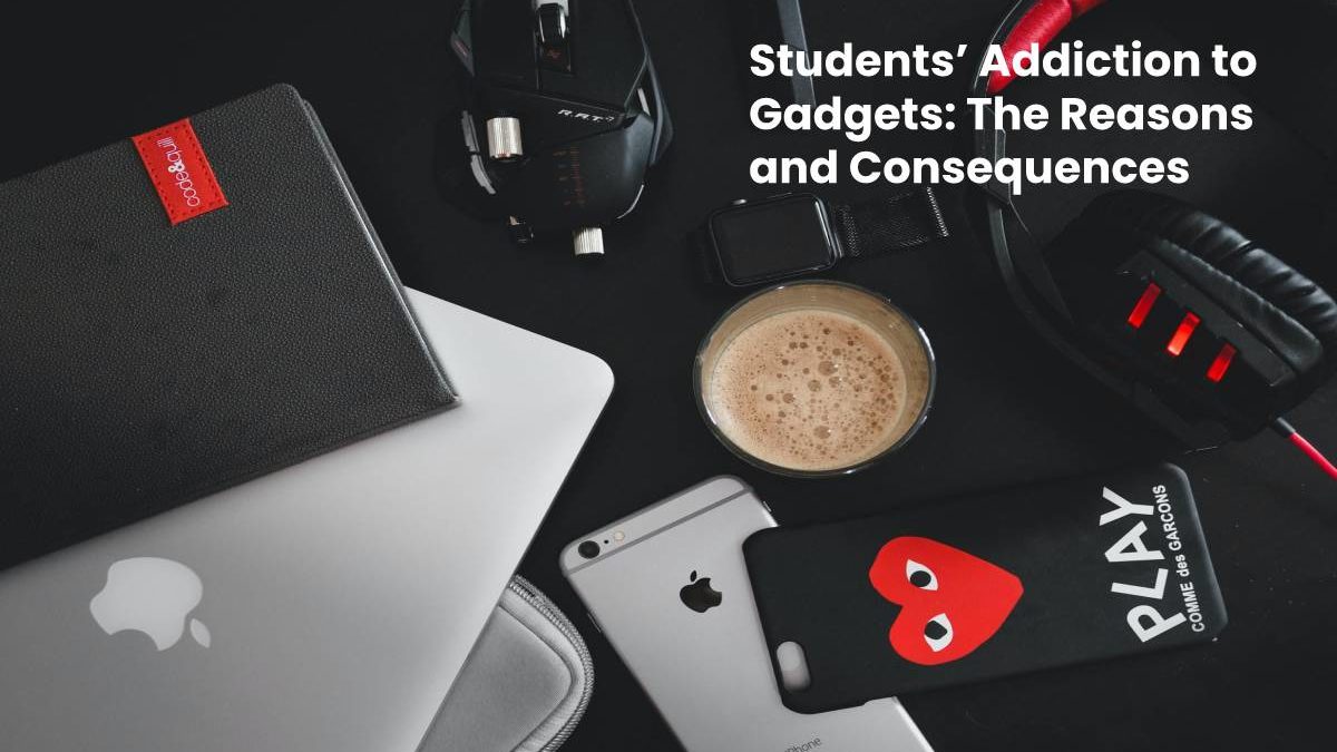 Students Addiction to Gadgets: The Reasons and Consequences