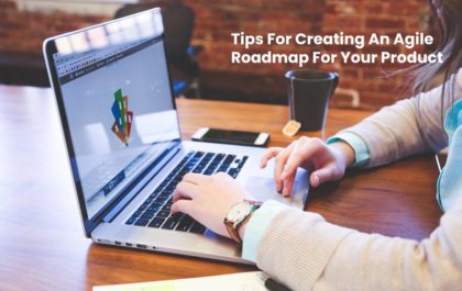 Tips For Creating An Agile Roadmap For Your Product