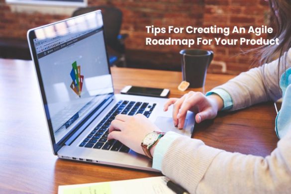 Tips For Creating An Agile Roadmap For Your Product