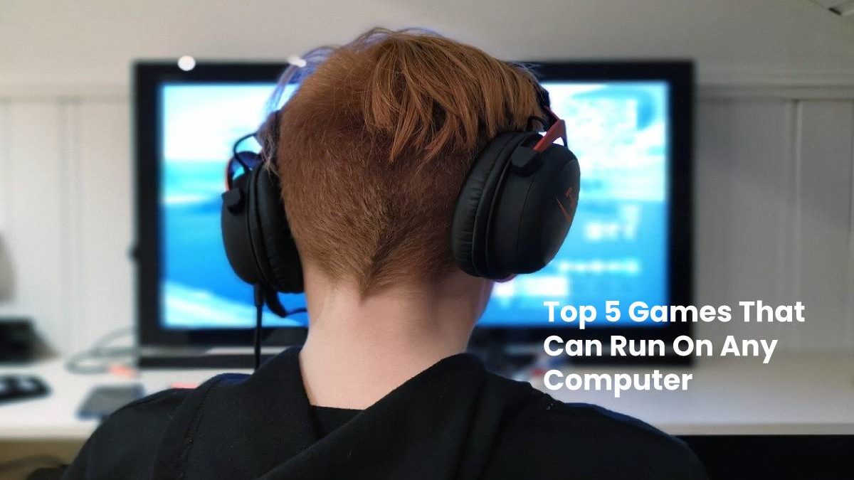 Top 5 Games That Can Run On Any Computer – 2024