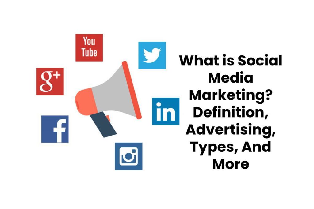 What is Social Media Marketing? - Definition, Advertising, Types, And More