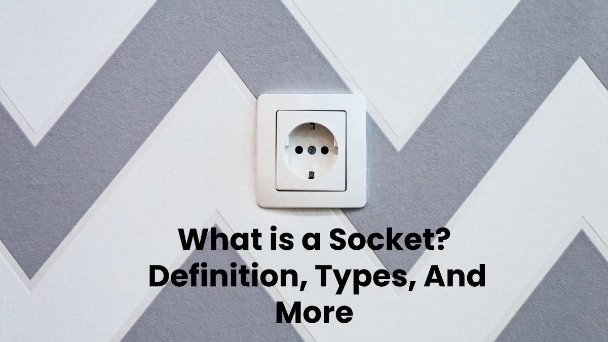 What is a Socket? – Definition, Types, And More