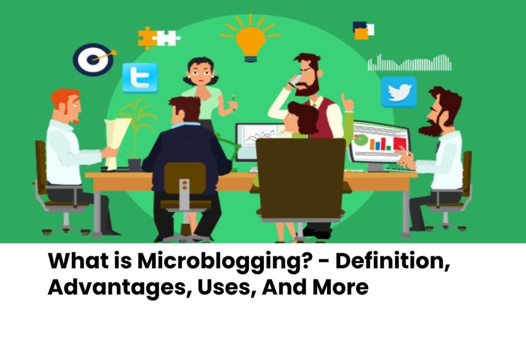 What is Microblogging? - Definition, Advantages, Uses, And More