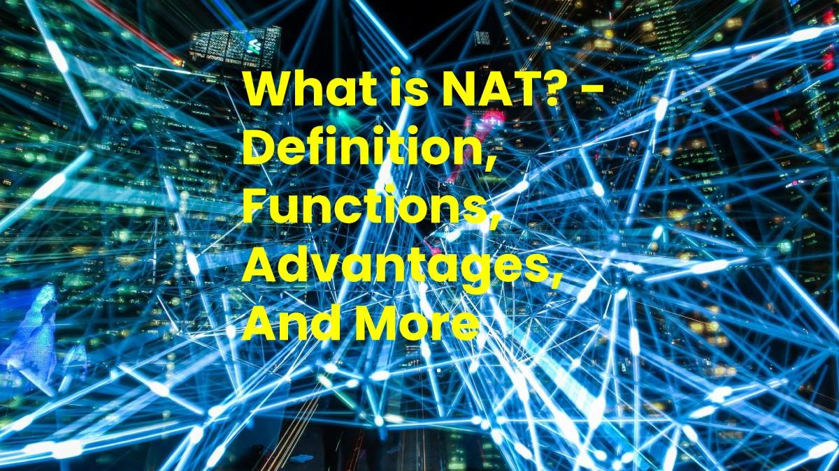 What is NAT? – Definition, Functions, Advantages, And More