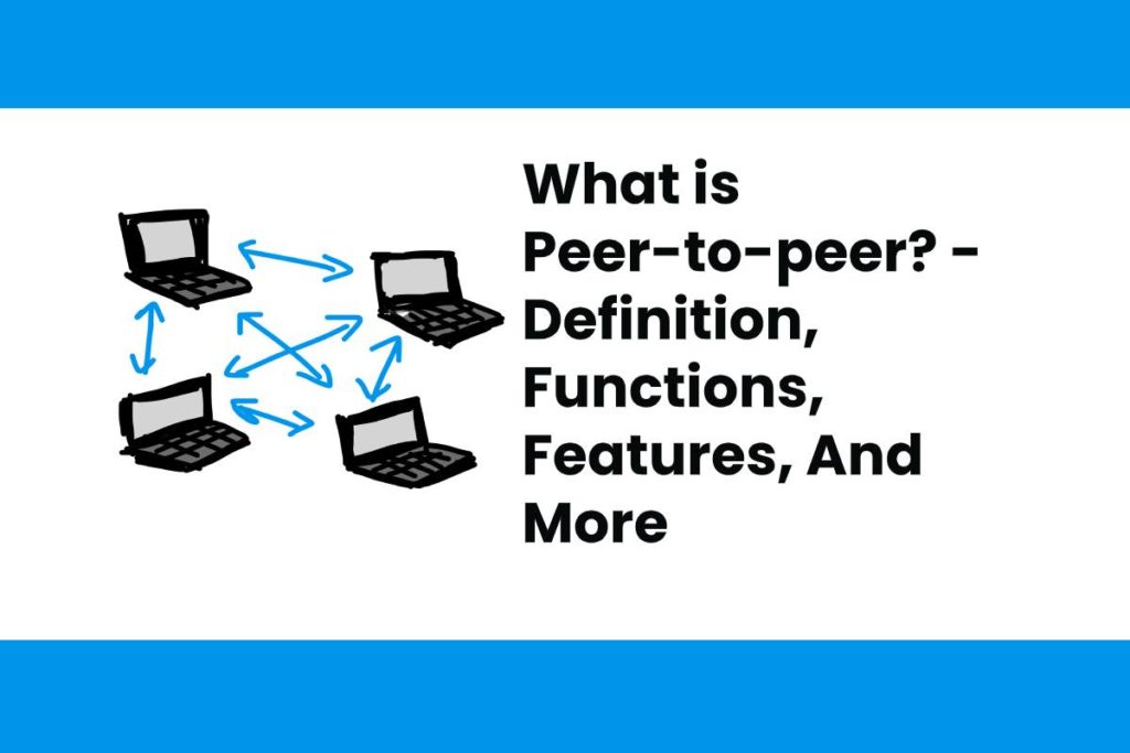 What is Peer-to-peer? - Definition, Functions, Features, And More