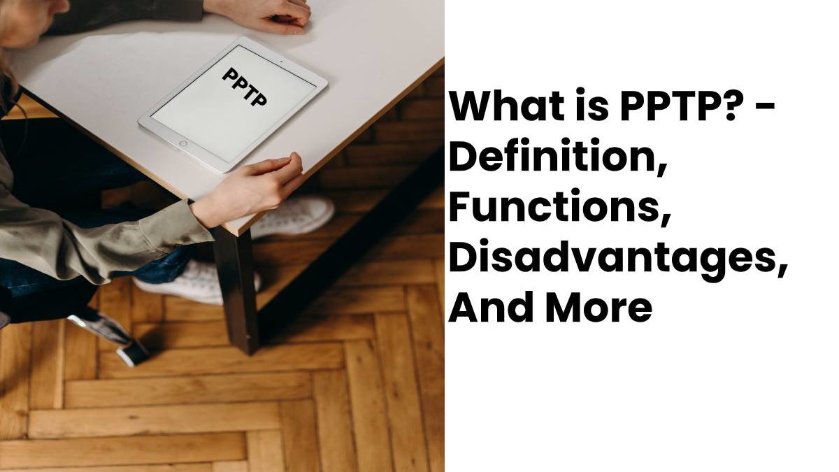 What is PPTP? – Definition, Functions, Disadvantages, And More