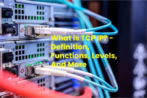 What is TCP IP? - Definition, Functions, Levels, And More
