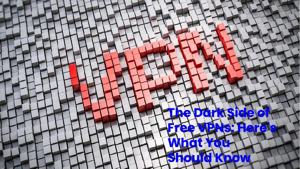 The Dark Side of Free VPNs: Here’s What You Should Know
