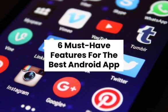 6 Must-Have Features For The Best Android App