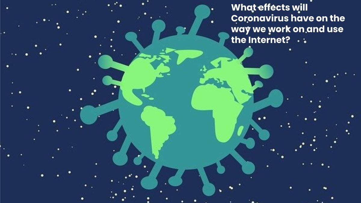 What effects will Coronavirus have on the way we work on and use the Internet?