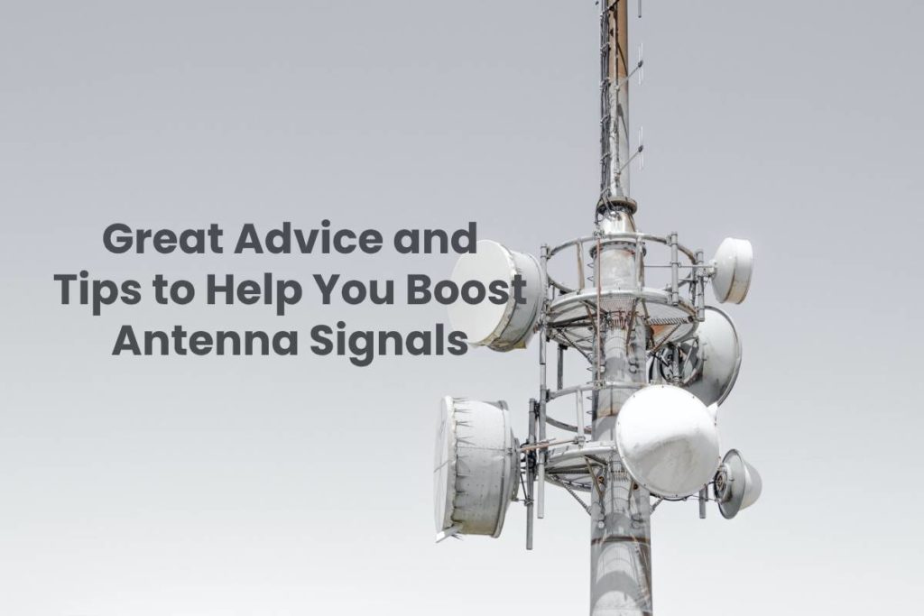 Great Advice and Tips to Help You Boost Antenna Signals