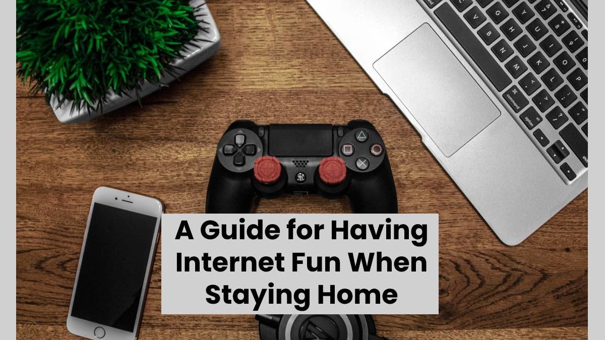 A Guide for Having Internet Fun When Staying Home