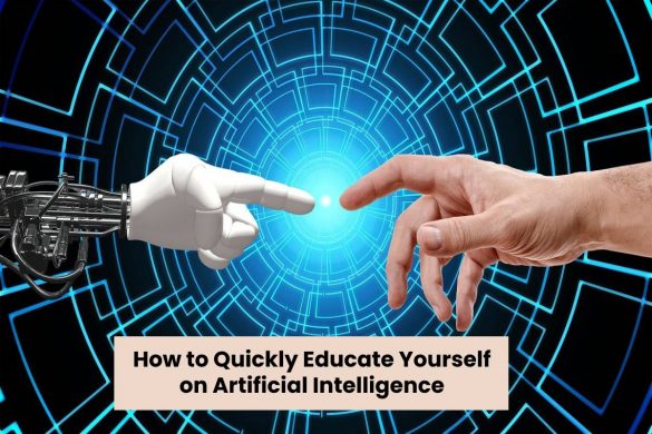 How to Quickly Educate Yourself on Artificial Intelligence
