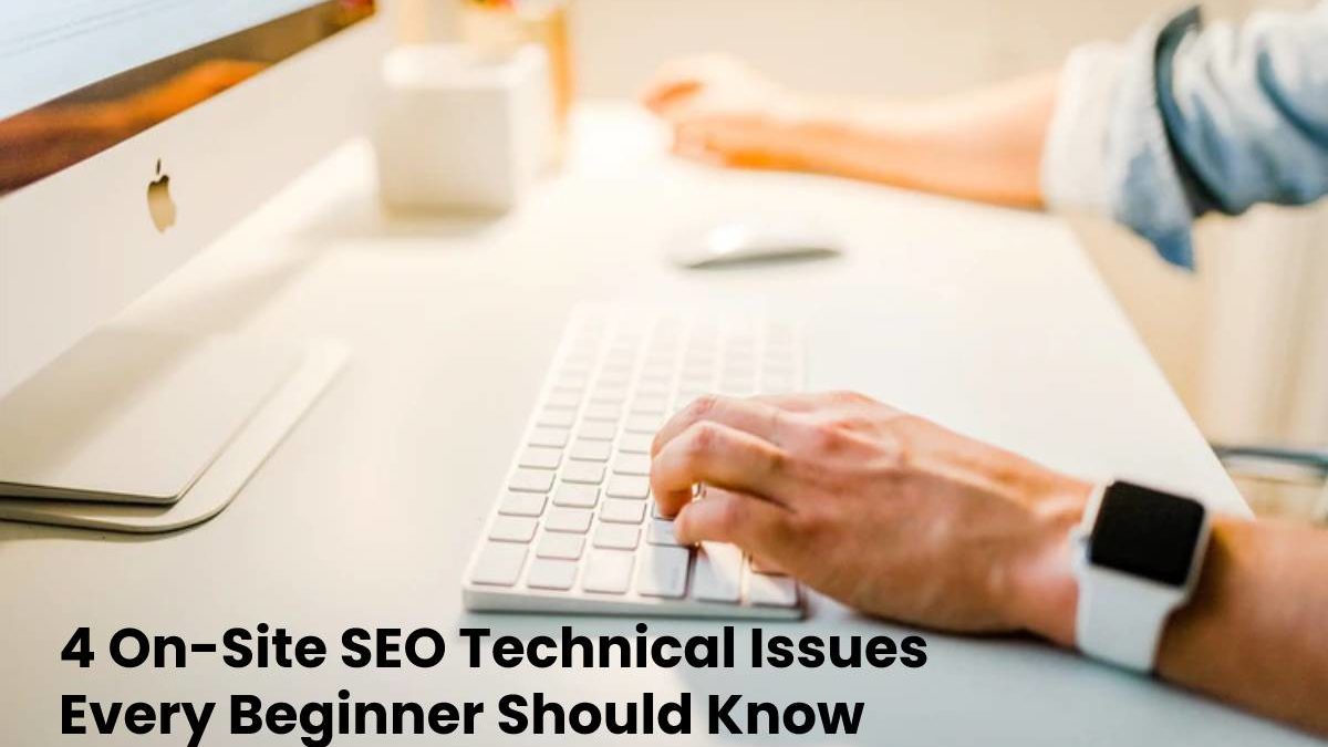 4 On-Site SEO Technical Issues Every Beginner Should Know