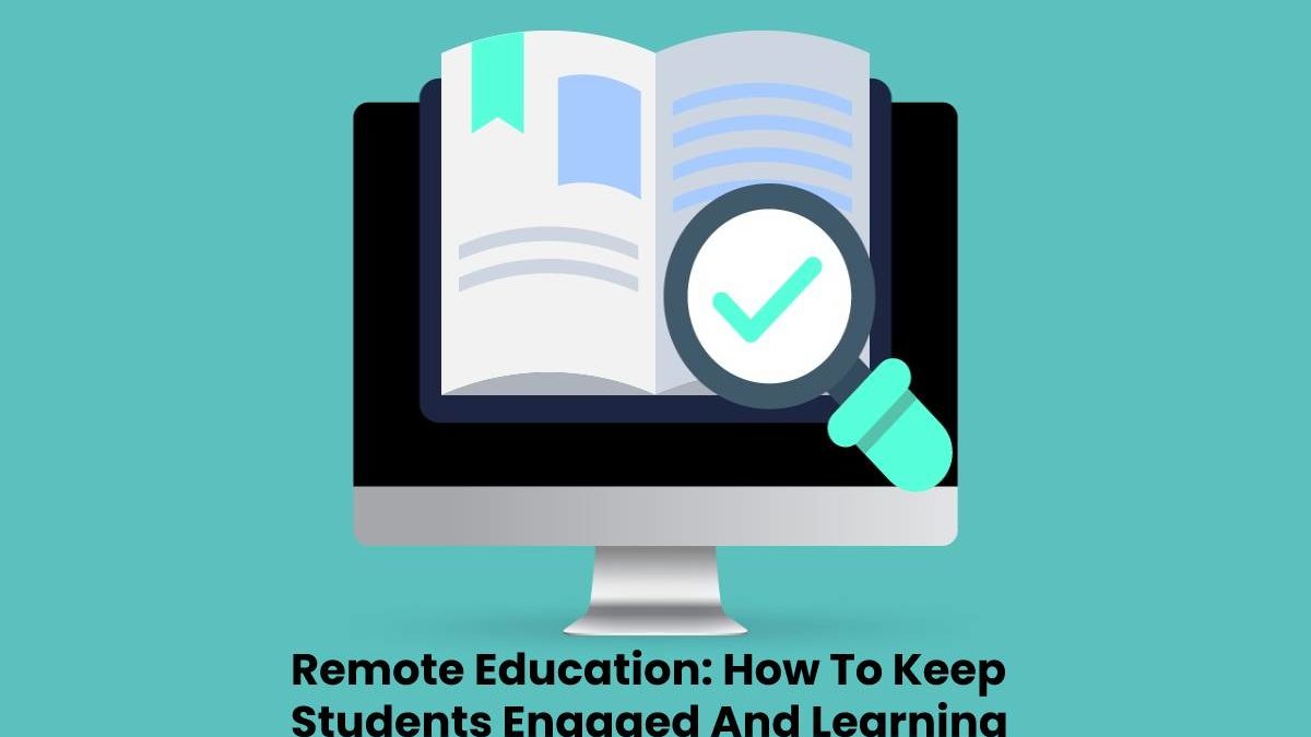 Remote Education: How To Keep Students Engaged And Learning