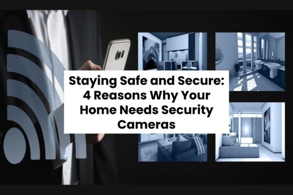 Staying Safe and Secure: 4 Reasons Why Your Home Needs Security Cameras