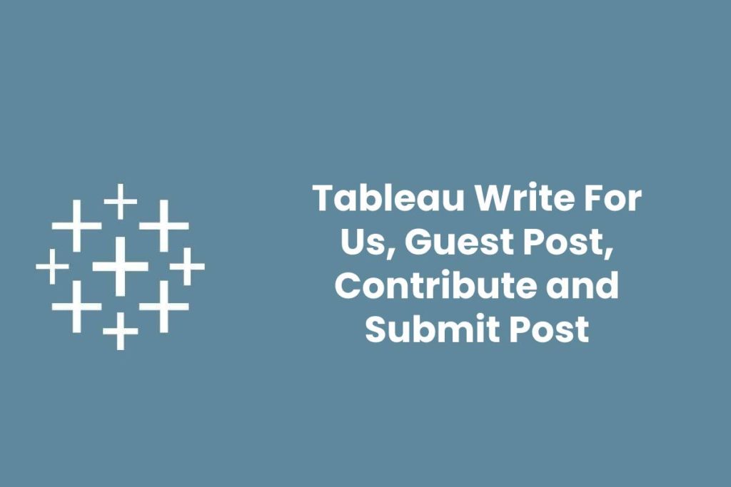 Tableau Write For Us, Guest Post, Contribute and Submit Post